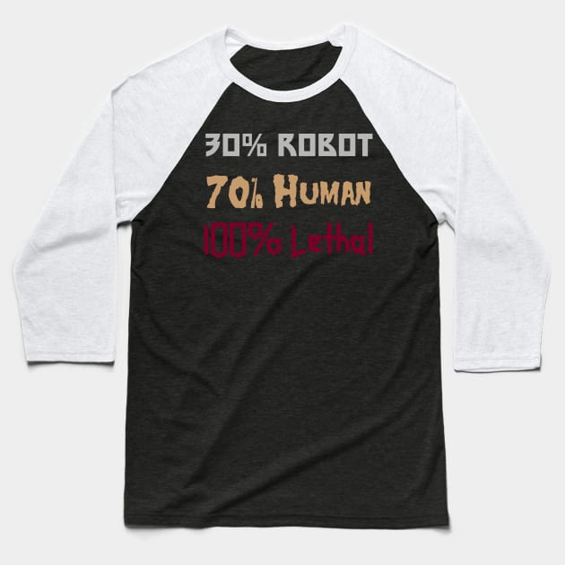 30% Robot, 70% Human, 100% Lethal Baseball T-Shirt by BadAsh Designs